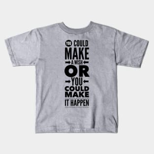 You could make a wish or you could make it happen Kids T-Shirt